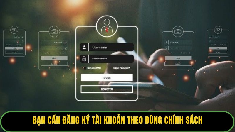 Bạn cần đăng ký tài khoản theo đúng chính sách