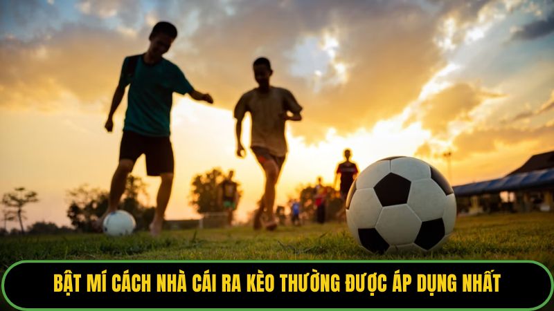 Bật Mí Cách Nhà Cái Ra Kèo Thường Được Áp Dụng Nhất