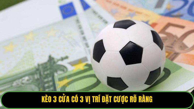 Kèo 3 cửa có 3 vị trí đặt cược rõ ràng