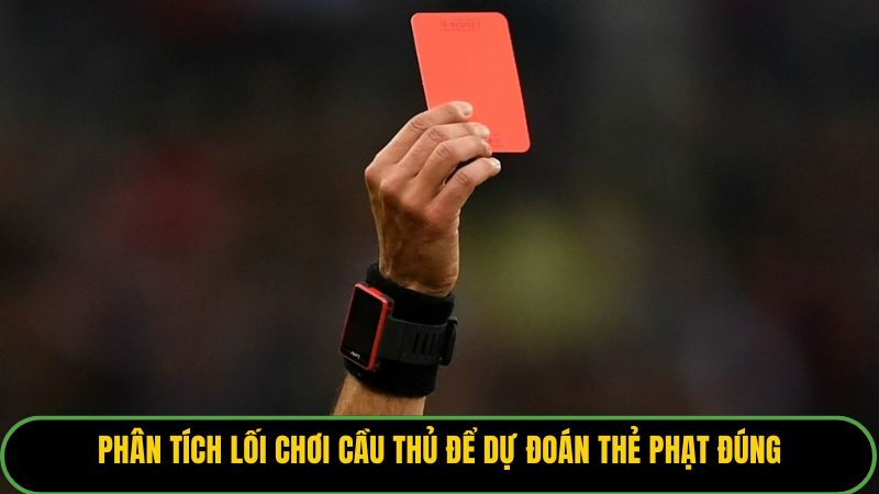 Phân tích lối chơi cầu thủ để dự đoán thẻ phạt đúng.