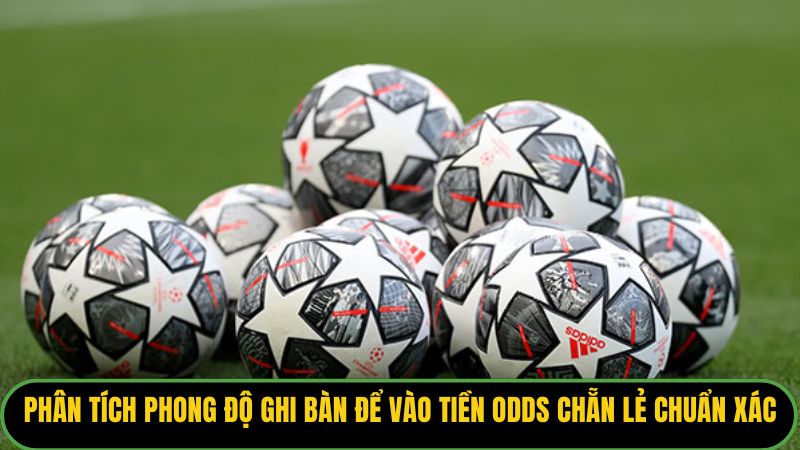 Phân tích phong độ ghi bàn để vào tiền odds chẵn lẻ chuẩn xác