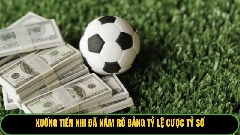 Xuống tiền khi đã nắm rõ bảng tỷ lệ cược tỷ số